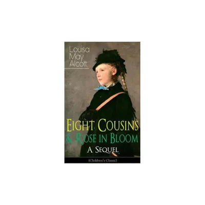 Eight Cousins & Rose in Bloom - A Sequel (Childrens Classic) - by Louisa May Alcott (Paperback)