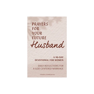 Prayers for Your Future Husband: A 90-Day Devotional for Women - by Tamara Chamberlain (Paperback)