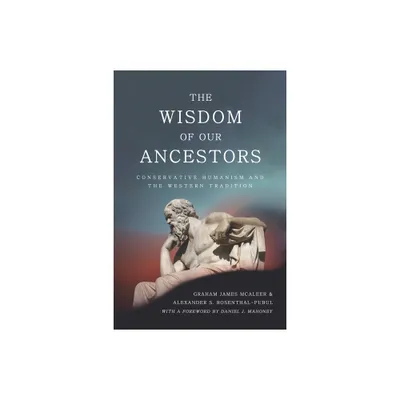 The Wisdom of Our Ancestors - by Graham James McAleer & Alexander S Rosenthal-Pubul (Hardcover)