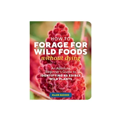 How to Forage for Wild Foods Without Dying - by Ellen Zachos (Paperback)