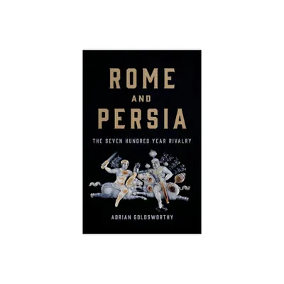 Rome and Persia - by Adrian Goldsworthy (Hardcover)