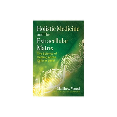 Holistic Medicine and the Extracellular Matrix - by Matthew Wood (Paperback)