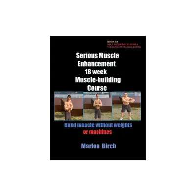 Serious Muscle Enhancement 18 Week Muscle-Building Course - (Self Resistance) by Marlon Birch (Paperback)