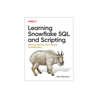 Learning Snowflake SQL and Scripting - by Alan Beaulieu (Paperback)