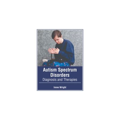 Autism Spectrum Disorders: Diagnosis and Therapies - by Irene Wright (Hardcover)