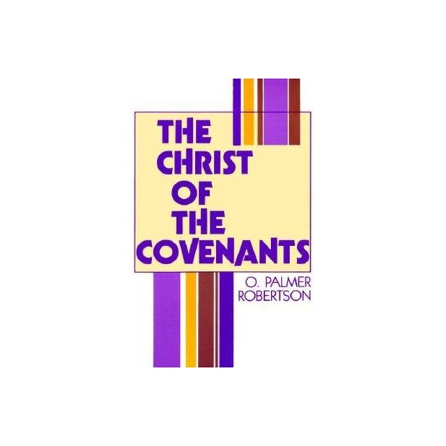 The Christ of the Covenants - by O Palmer Robertson (Paperback)