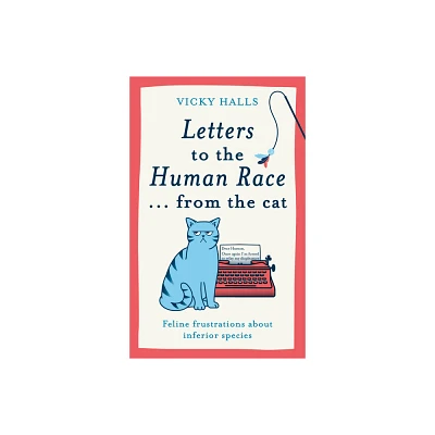 Letters to the Human Race...from the Cat - by Vicky Halls (Hardcover)