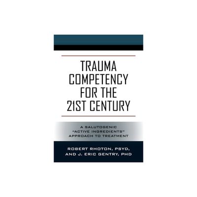 Trauma Competency for the 21st Century - by Psy D Robert Rhoton & J Eric Gentry (Paperback)