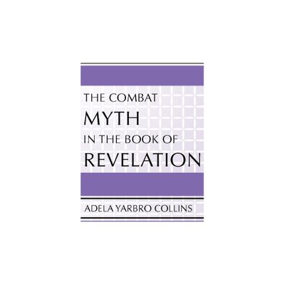 The Combat Myth in the Book of Revelation - by Adela Yarbro Collins (Paperback)