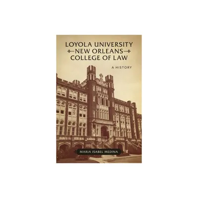 Loyola University New Orleans College of Law - by Maria Isabel Medina (Hardcover)