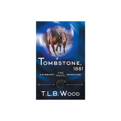 Tombstone, 1881 (The Symbiont Time Travel Adventures Series, Book 2) - by T L B Wood (Paperback)