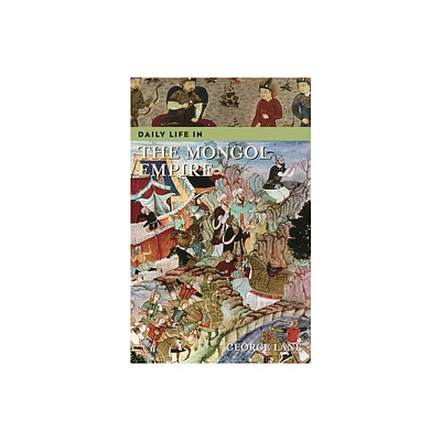 Daily Life in the Mongol Empire - (Greenwood Press Daily Life Through History) by George Lane (Hardcover)