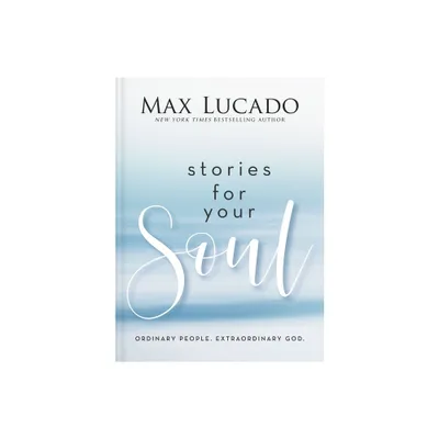 Stories for Your Soul - by Max Lucado (Hardcover)