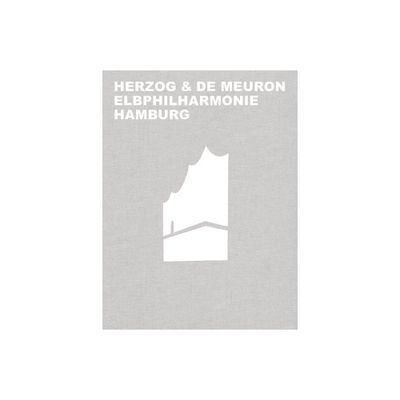 Herzog & de Meuron Elbphilharmonie Hamburg - by Gerhard Mack (Hardcover)