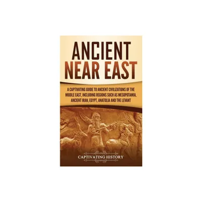 Ancient Near East - by Captivating History (Hardcover)