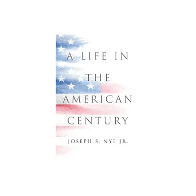 A Life in the American Century - by Joseph S Nye (Hardcover)