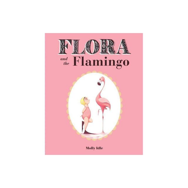 Flora and the Flamingo - by Molly Idle (Hardcover)