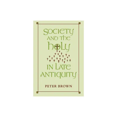 Society and the Holy in Late Antiquity - by Peter Brown (Paperback)