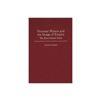 Victorian Writers and the Image of Empire - (Contributions to the Study of World Literature) by Laurence Kitzan (Hardcover)