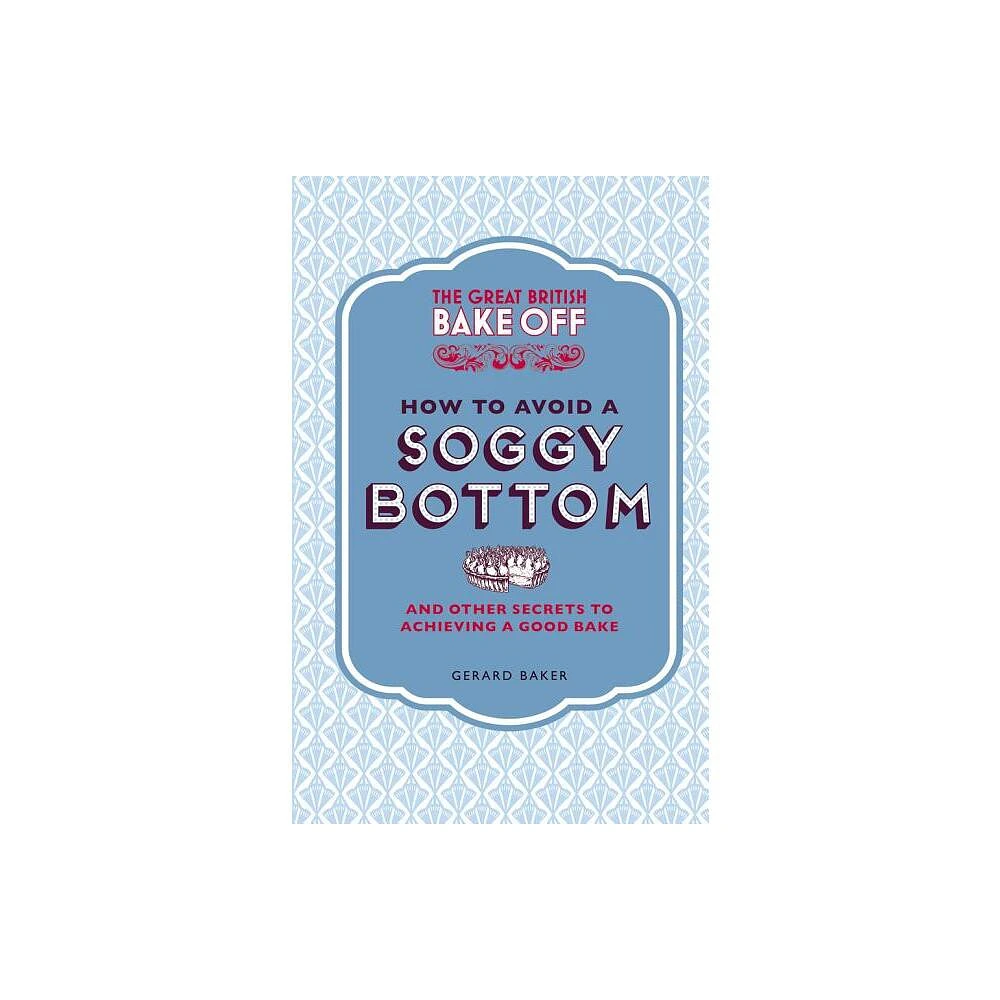 Bbc Physical Audio The Great British Bake Off: How to Avoid a Soggy Bottom  - by Gerard Baker (Hardcover) | The Market Place