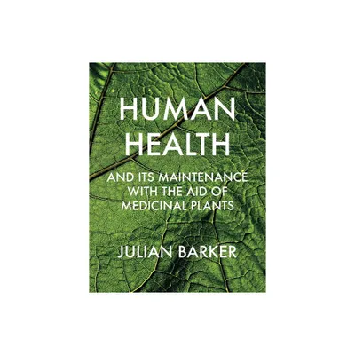 Human Health and Its Maintenance with the Aid of Medicinal Plants - by Julian Barker (Hardcover)