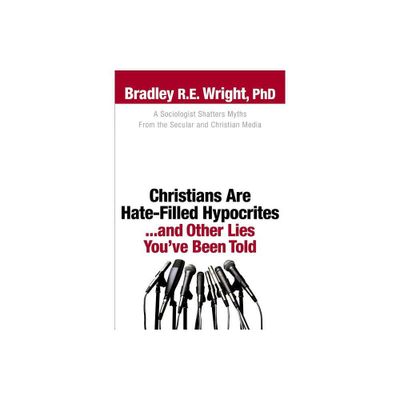 Christians Are Hate-Filled Hypocrites...and Other Lies Youve Been Told - (Paperback)