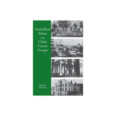 Antebellum Athens and Clarke County, Georgia - by Ernest C Hynds (Paperback)