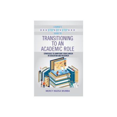 A Nurses Step-By-Step Guide to Transitioning to an Academic Role - by Mercy Ngosa Mumba (Paperback)