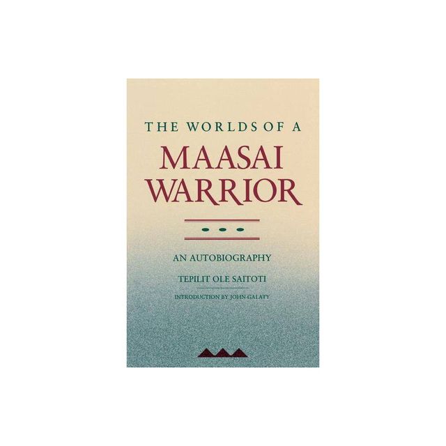 The Worlds of a Maasai Warrior - by Tepilit Ole Saitoti (Paperback)