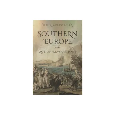 Southern Europe in the Age of Revolutions - by Maurizio Isabella (Hardcover)