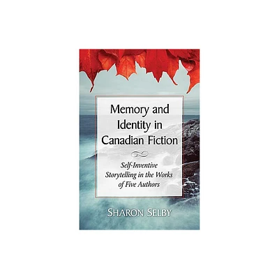 Memory and Identity in Canadian Fiction - by Sharon Selby (Paperback)