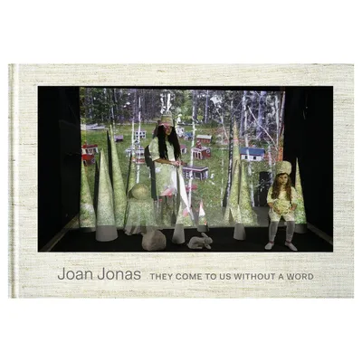 Joan Jonas: They Come to Us Without a Word - (Hardcover)