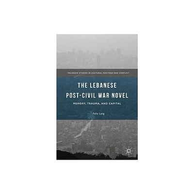 The Lebanese Post-Civil War Novel - (Palgrave Studies in Cultural Heritage and Conflict) by Felix Lang (Hardcover)