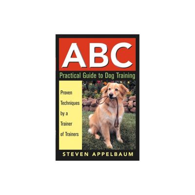 ABC Practical Guide to Dog Training - by Steven Appelbaum (Paperback)