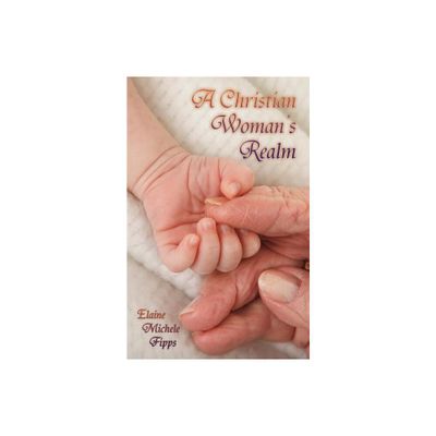 A Christian Womans Realm - by Elaine Michele Fipps (Paperback)