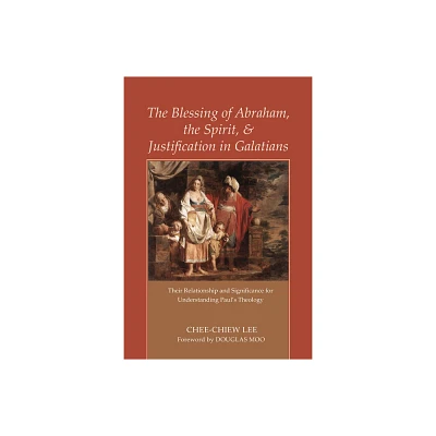 The Blessing of Abraham, the Spirit, and Justification in Galatians - by Chee-Chiew Lee (Hardcover)