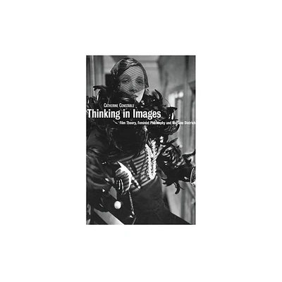 Thinking in Images: Film Theory, Feminist Philosophy and Marlene Dietrich - by Catherine Constable (Paperback)