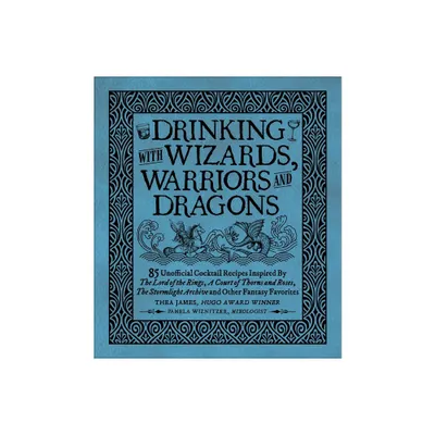 Drinking with Wizards, Warriors and Dragons - by Thea James & Pamela Wiznitzer (Hardcover)