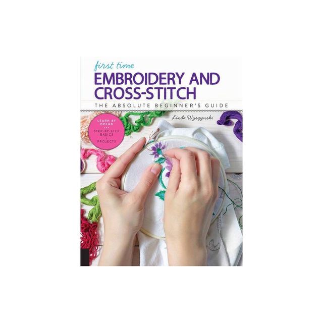 First Time Embroidery and Cross-Stitch - by Linda Wyszynski (Paperback)