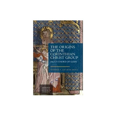 The Origins of the Corinthian Christ Group - (Edinburgh Studies in Religion in Antiquity) by Stephen Ahearne-Kroll (Hardcover)