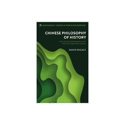 Chinese Philosophy of History - (Bloomsbury Studies in World Philosophies) by Dawid Rogacz (Hardcover)