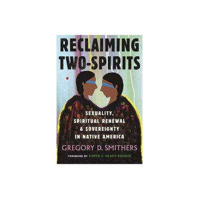 Reclaiming Two-Spirits - (Queer Ideas/Queer Action) by Gregory Smithers (Hardcover)