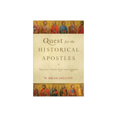 Quest for the Historical Apostles - by W Brian Shelton (Paperback)