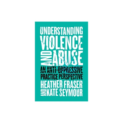 Understanding Violence and Abuse - by Heather Fraser & Kate Seymour (Paperback)