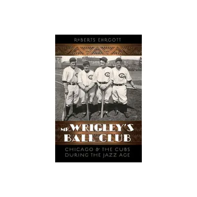 Mr. Wrigleys Ball Club - by Roberts Ehrgott (Paperback)