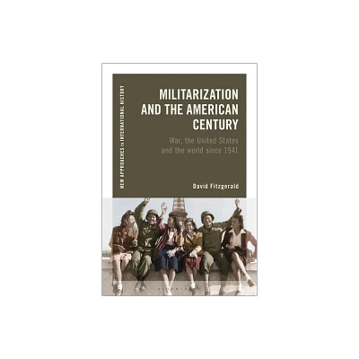 Militarization and the American Century - (New Approaches to International History) by David Fitzgerald (Paperback)