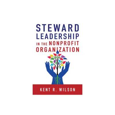 Steward Leadership in the Nonprofit Organization - by Kent R Wilson (Paperback)