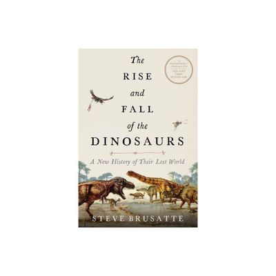 The Rise and Fall of the Dinosaurs - by Steve Brusatte (Paperback)