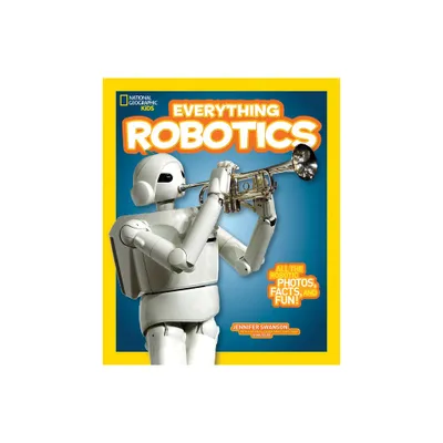 National Geographic Kids Everything Robotics - by Jennifer Swanson (Paperback)