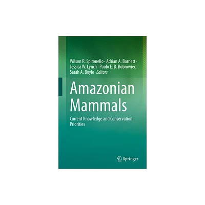 Amazonian Mammals - by Wilson R Spironello & Adrian A Barnett & Jessica W Lynch & Paulo E D Bobrowiec & Sarah A Boyle (Hardcover)